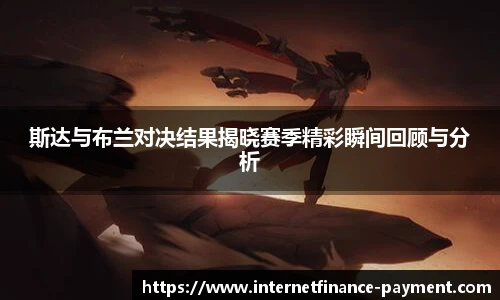 斯达与布兰对决结果揭晓赛季精彩瞬间回顾与分析